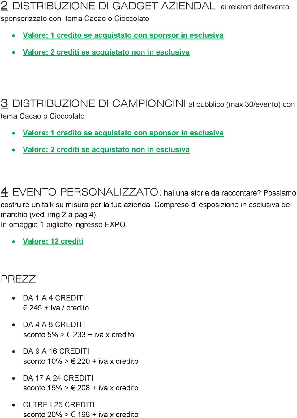 esclusiva 4 EVENTO PERSONALIZZATO: hai una storia da raccontare? Possiamo costruire un talk su misura per la tua azienda. Compreso di esposizione in esclusiva del marchio (vedi img 2 a pag 4).