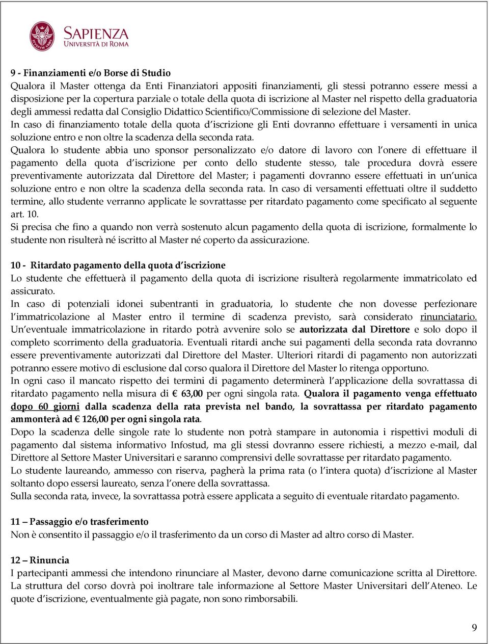 In caso di finanziamento totale della quota d iscrizione gli Enti dovranno effettuare i versamenti in unica soluzione entro e non oltre la scadenza della seconda rata.