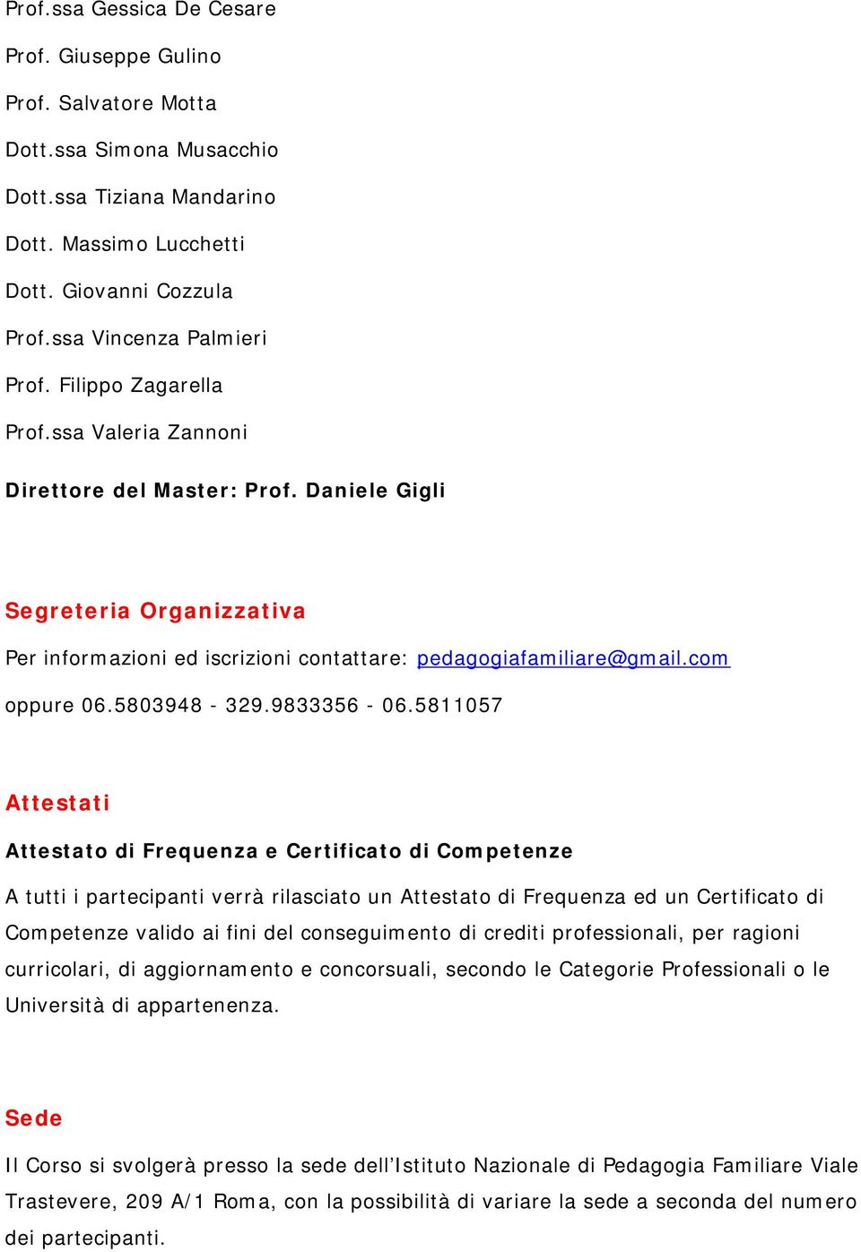 Daniele Gigli Segreteria Organizzativa Per informazioni ed iscrizioni contattare: pedagogiafamiliare@gmail.com oppure 06.5803948-329.9833356-06.