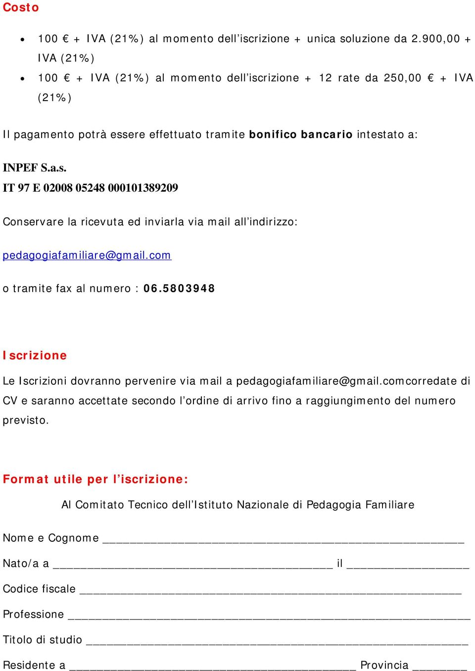 com o tramite fax al numero : 06.5803948 Iscrizione Le Iscrizioni dovranno pervenire via mail a pedagogiafamiliare@gmail.