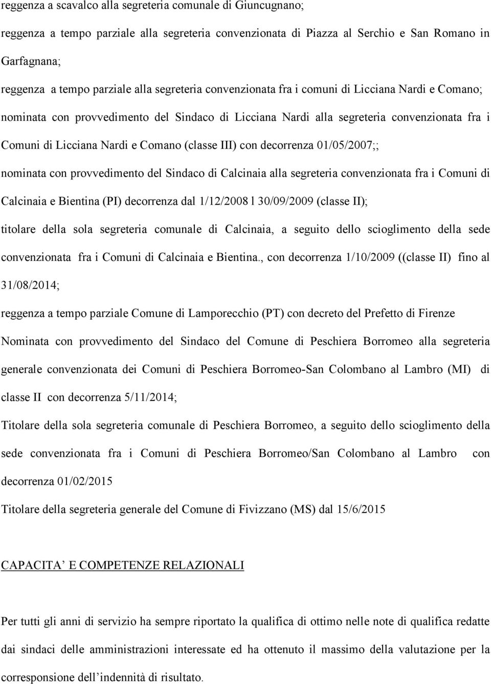 (classe III) con decorrenza 01/05/2007;; nominata con provvedimento del Sindaco di Calcinaia alla segreteria convenzionata fra i Comuni di Calcinaia e Bientina (PI) decorrenza dal 1/12/2008 l