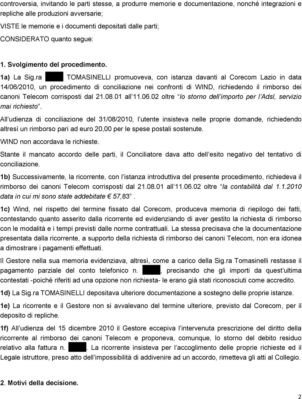 ra XXXX TOMASINELLI promuoveva, con istanza davanti al Corecom Lazio in data 14/06/2010, un procedimento di conciliazione nei confronti di WIND, richiedendo il rimborso dei canoni Telecom corrisposti