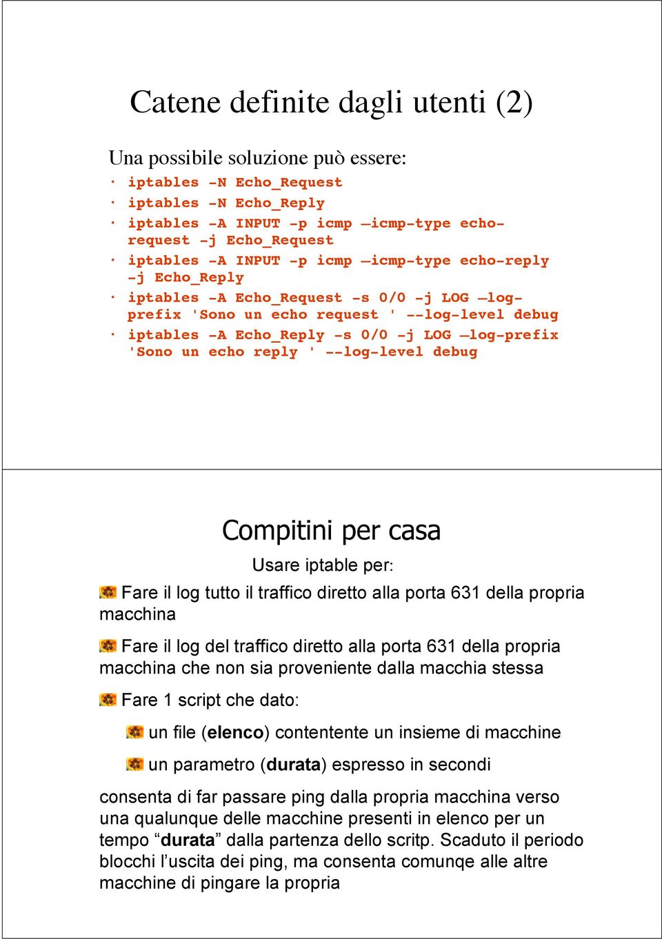 reply ' --log-level debug Compitini per casa Fare il log tutto il traffico diretto alla porta 631 della propria macchina Fare il log del traffico diretto alla porta 631 della propria macchina che non