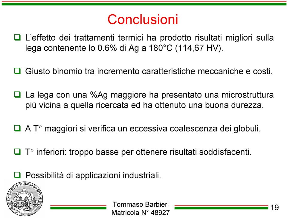 La lega con una %Ag maggiore ha presentato una microstruttura più vicina a quella ricercata ed ha ottenuto una buona