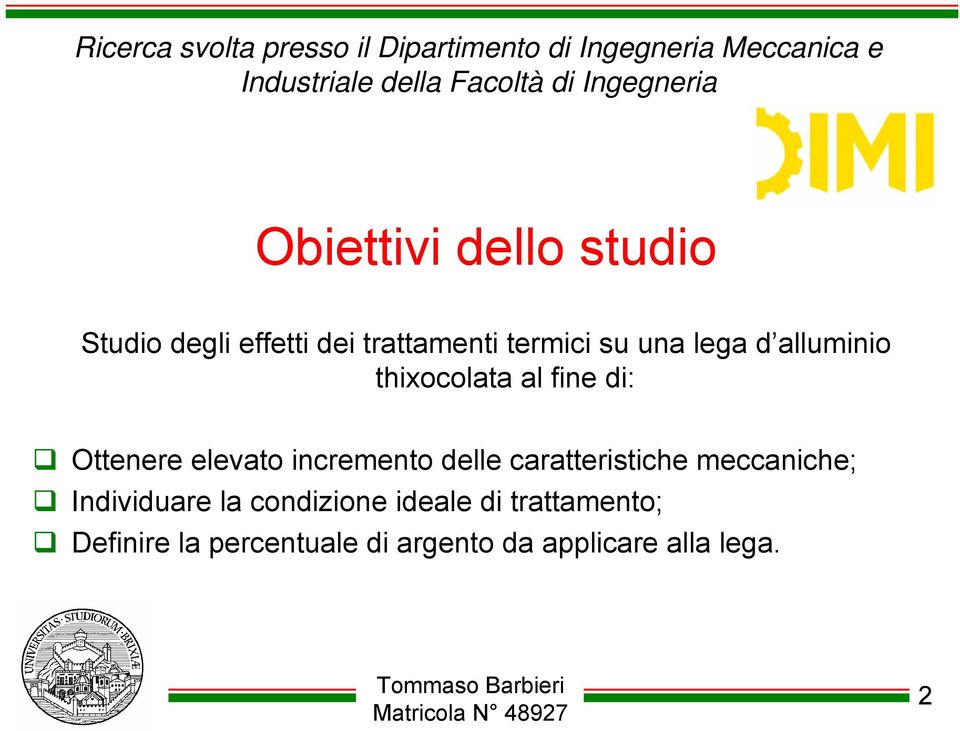 alluminio thixocolata al fine di: Ottenere elevato incremento delle caratteristiche meccaniche;