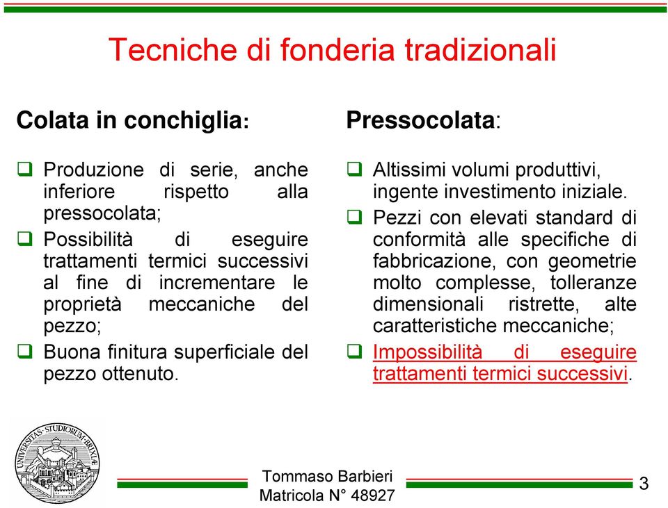 Pressocolata: Altissimi volumi produttivi, ingente investimento iniziale.