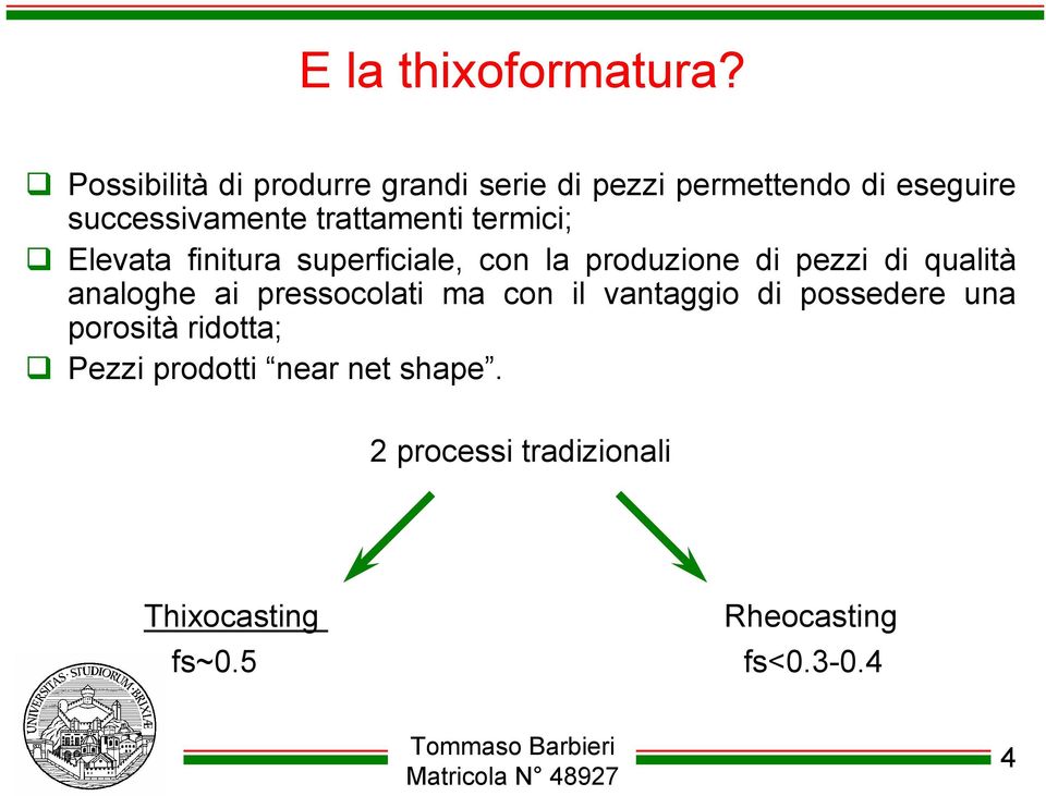 trattamenti termici; Elevata finitura superficiale, con la produzione di pezzi di qualità