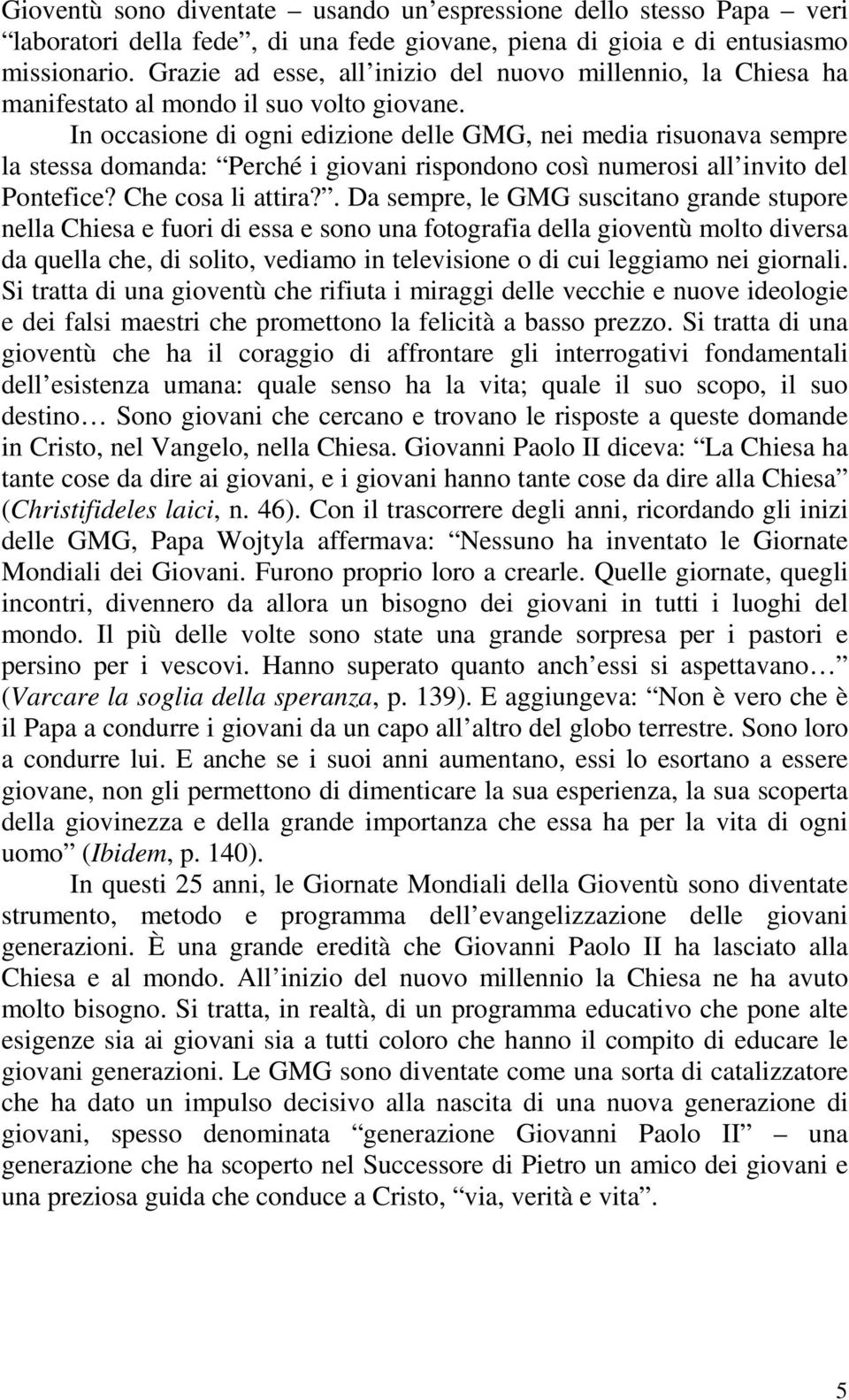 In occasione di ogni edizione delle GMG, nei media risuonava sempre la stessa domanda: Perché i giovani rispondono così numerosi all invito del Pontefice? Che cosa li attira?