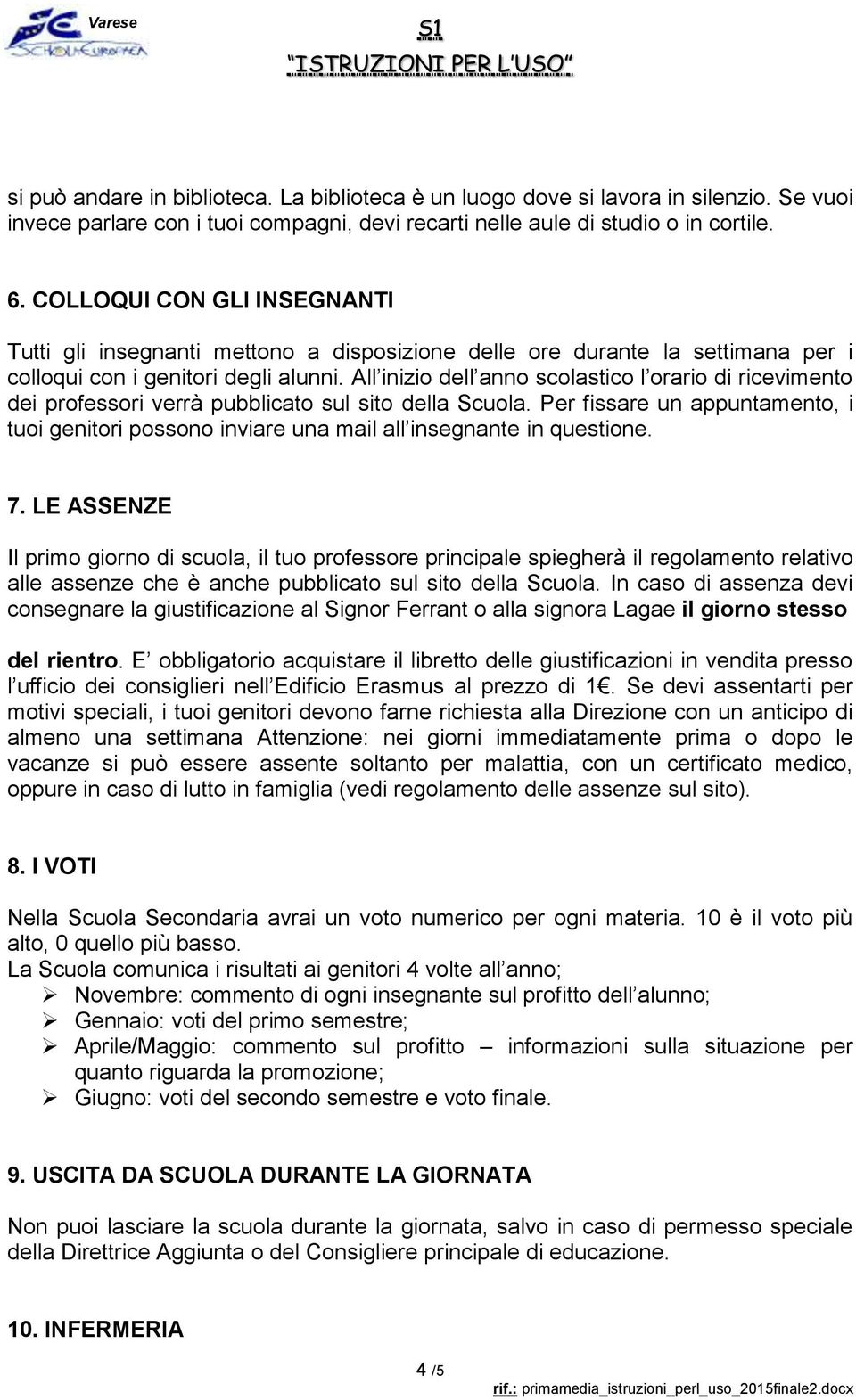 All inizio dell anno scolastico l orario di ricevimento dei professori verrà pubblicato sul sito della Scuola.