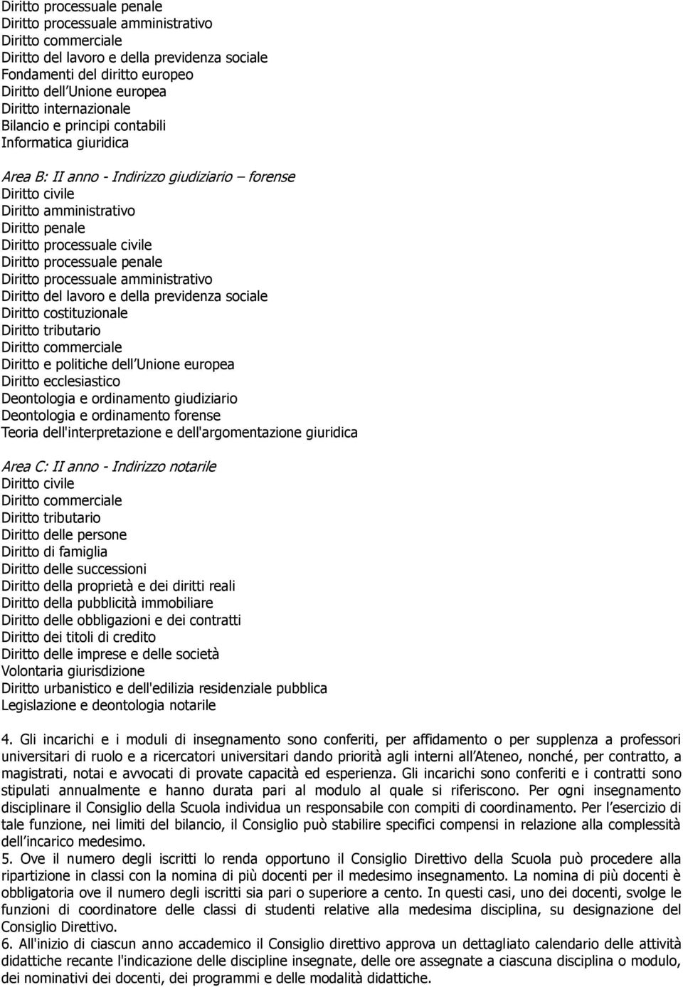 processuale amministrativo Diritto del lavoro e della previdenza sociale Diritto costituzionale Diritto tributario Diritto e politiche dell Unione europea Diritto ecclesiastico Deontologia e