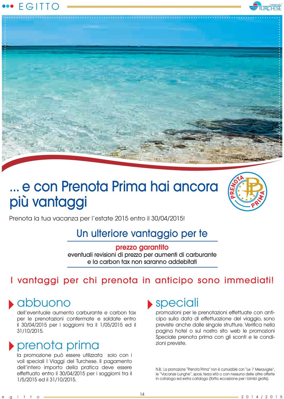 abbuono dell eventuale aumento carburante e carbon tax per le prenotazioni confermate e saldate entro il 30/04/2015 per i soggiorni tra il 1/05/2015 ed il 31/10/2015.