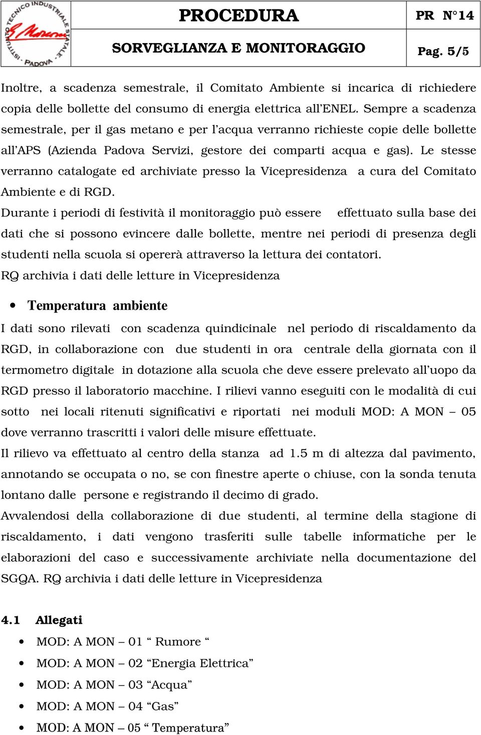 Le stesse verranno catalogate ed archiviate presso la Vicepresidenza a cura del Comitato Ambiente e di RGD.