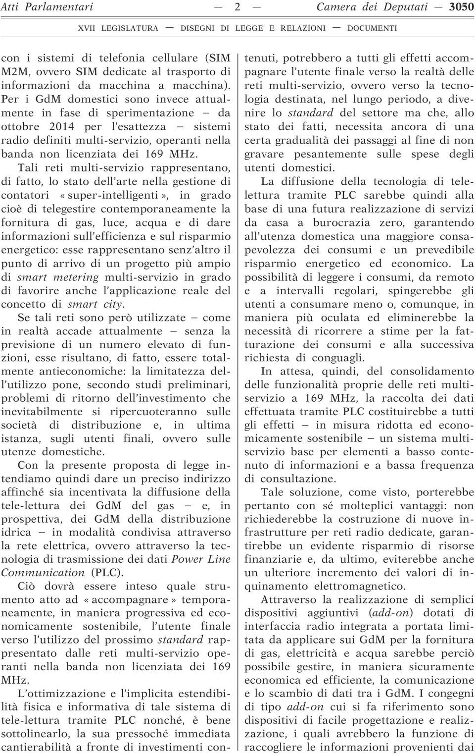 Tali reti multi-servizio rappresentano, di fatto, lo stato dell arte nella gestione di contatori «super-intelligenti», in grado cioè di telegestire contemporaneamente la fornitura di gas, luce, acqua