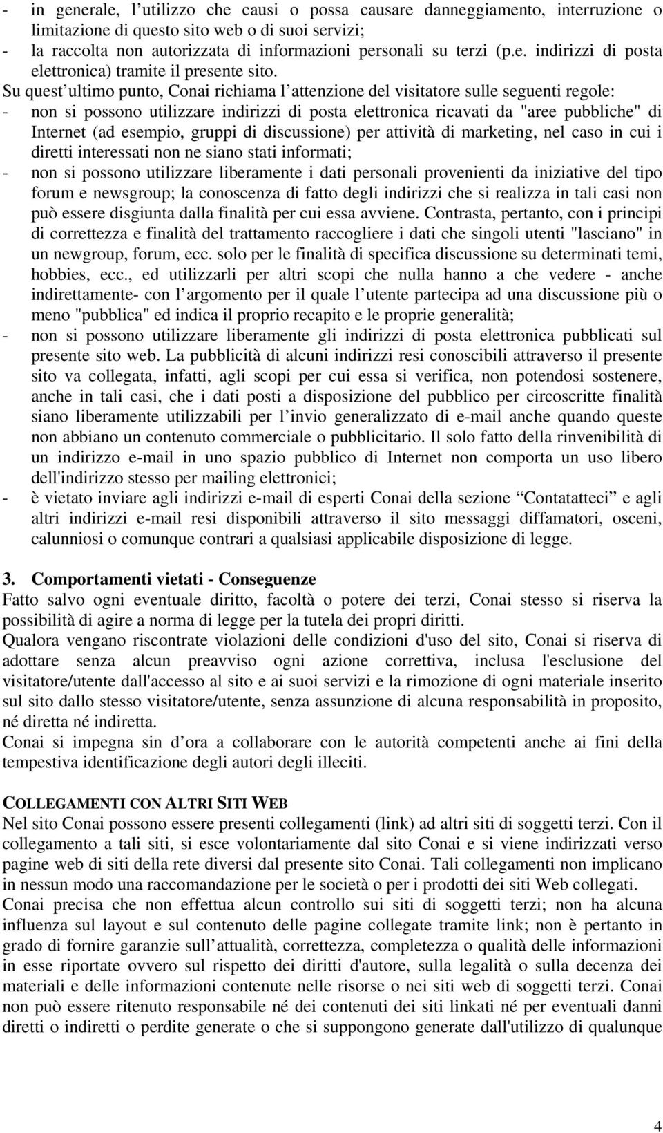 Su quest ultimo punto, Conai richiama l attenzione del visitatore sulle seguenti regole: - non si possono utilizzare indirizzi di posta elettronica ricavati da "aree pubbliche" di Internet (ad