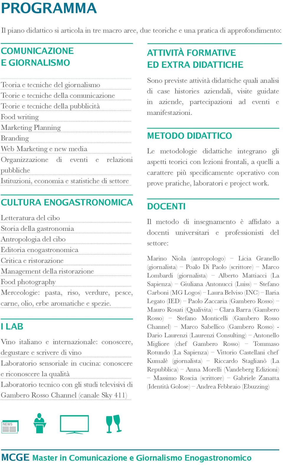 di settore CULTURA ENOGASTRONOMICA Letteratura del cibo Storia della gastronomia Antropologia del cibo Editoria enogastronomica Critica e ristorazione Management della ristorazione Food photography