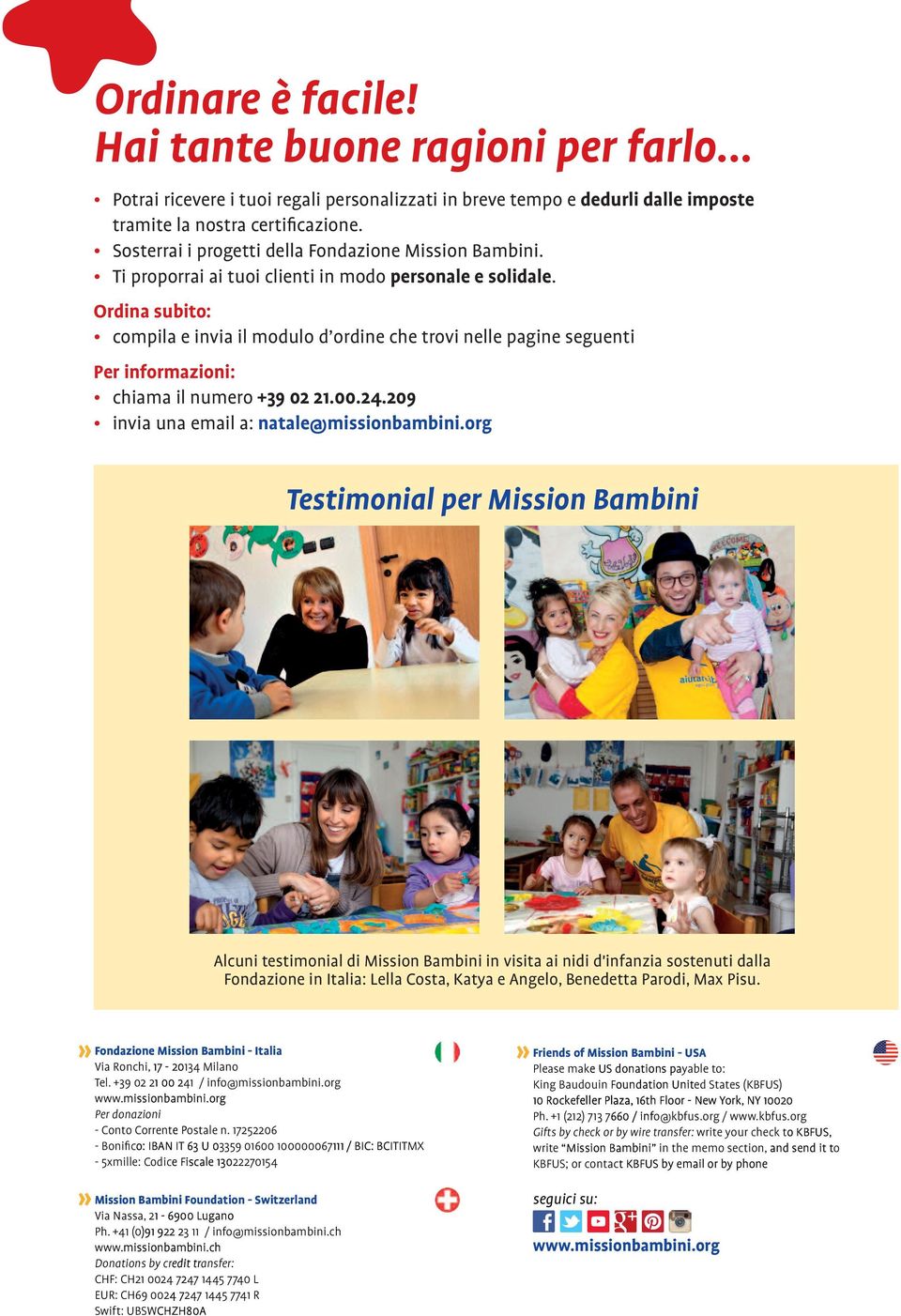 Ordina subito: compila e invia il modulo d ordine che trovi nelle pagine seguenti Per informazioni: chiama il numero +39 02 21.00.24.209 invia una email a: natale@missionbambini.