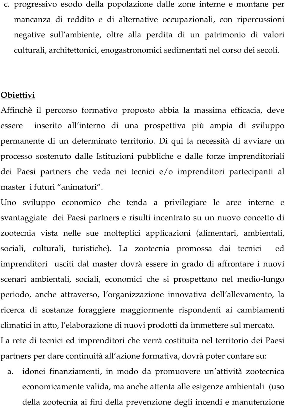 Obiettivi Affinchè il percorso formativo proposto abbia la massima efficacia, deve essere inserito all interno di una prospettiva più ampia di sviluppo permanente di un determinato territorio.