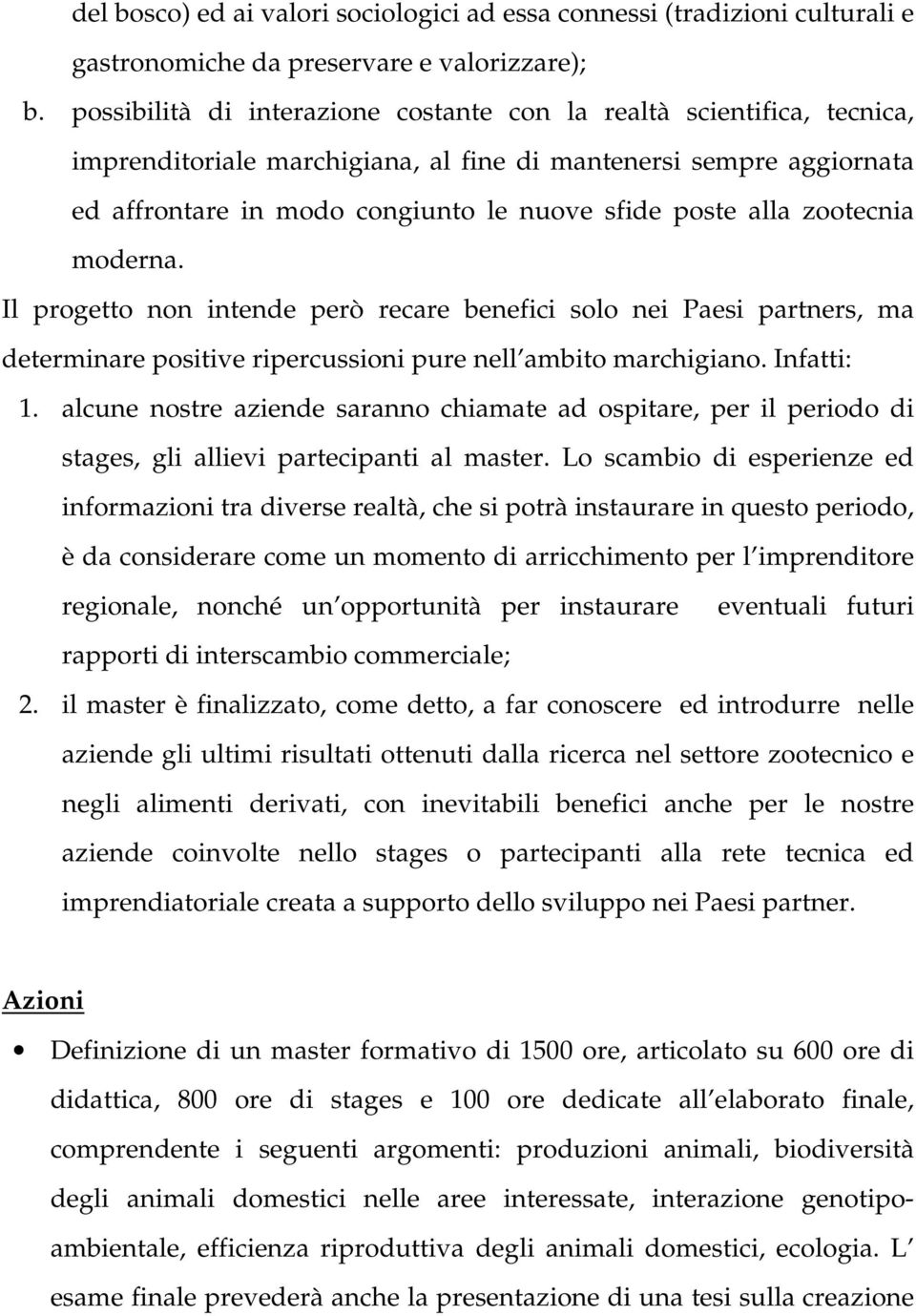 zootecnia moderna. Il progetto non intende però recare benefici solo nei Paesi partners, ma determinare positive ripercussioni pure nell ambito marchigiano. Infatti: 1.