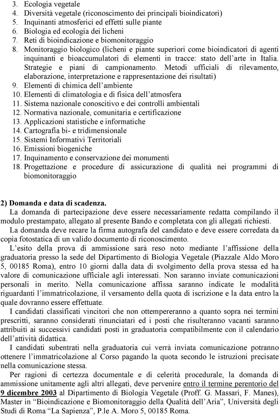 Monitoraggio biologico (licheni e piante superiori come bioindicatori di agenti inquinanti e bioaccumulatori di elementi in tracce: stato dell arte in Italia. Strategie e piani di campionamento.