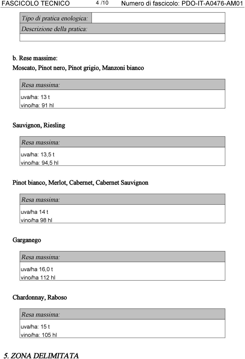 Resa massima: uva/ha: 13,5 t vino/ha: 94,5 hl Pinot bianco, Merlot, Cabernet, Cabernet Sauvignon Resa massima: uva/ha 14 t