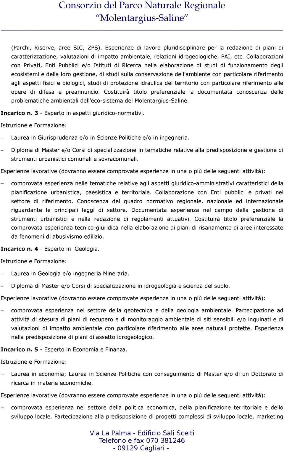 particolare riferimento agli aspetti fisici e biologici, studi di protezione idraulica del territorio con particolare riferimento alle opere di difesa e preannuncio.