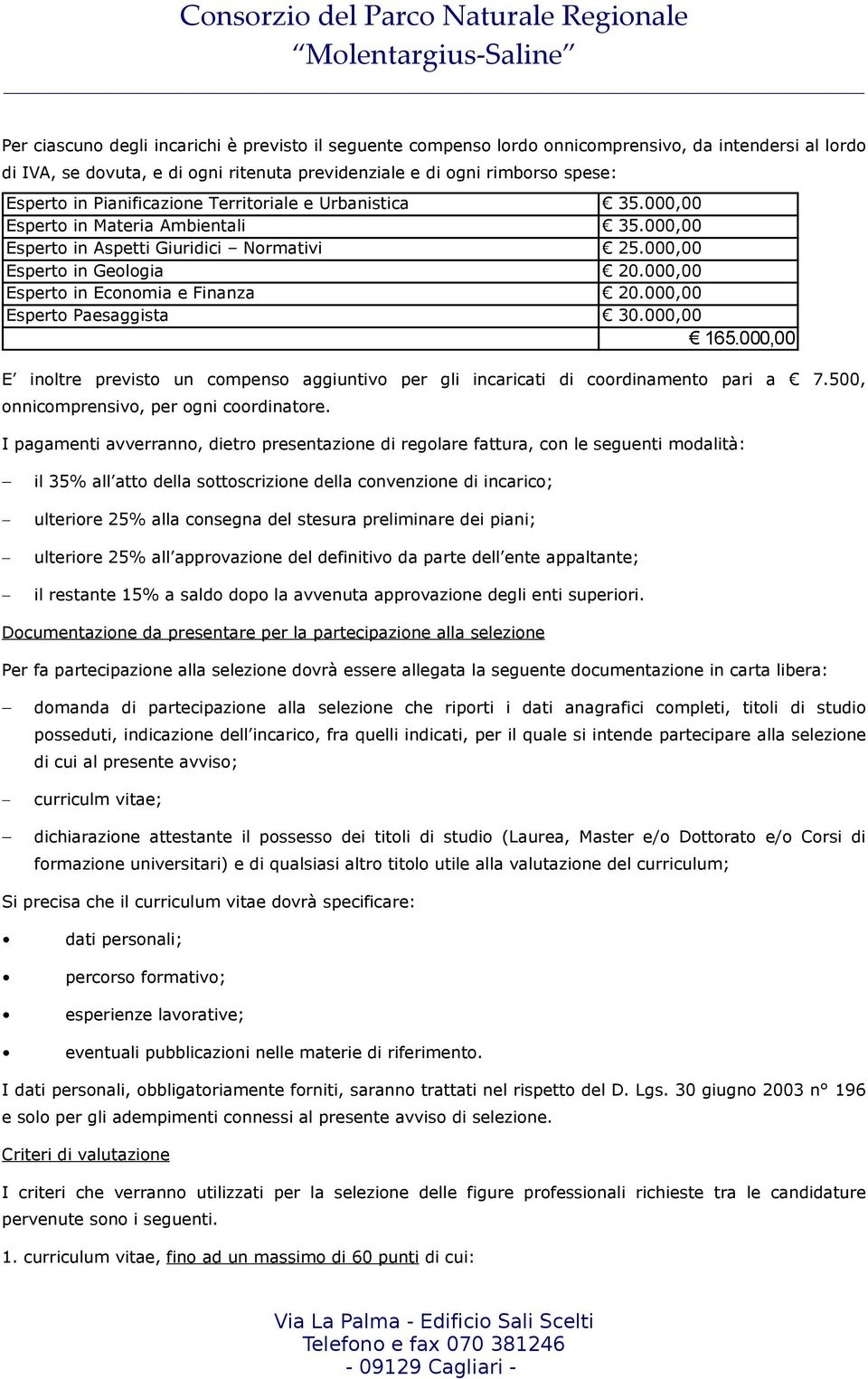 000,00 Esperto in Economia e Finanza 20.000,00 Esperto Paesaggista 30.000,00 165.000,00 E inoltre previsto un compenso aggiuntivo per gli incaricati di coordinamento pari a 7.