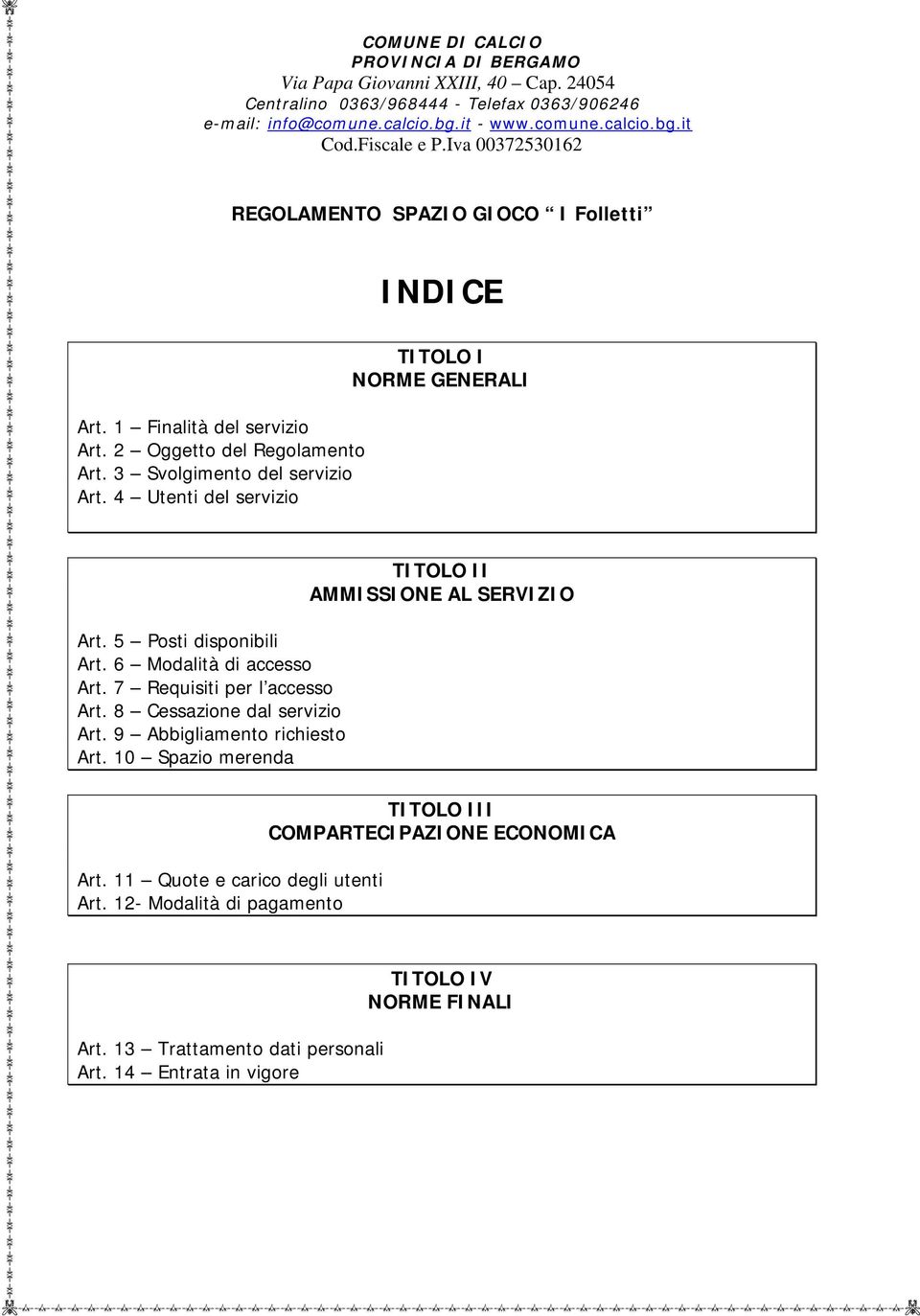 8 Cessazione dal servizio Art. 9 Abbigliamento richiesto Art. 10 Spazio merenda Art. 11 Quote e carico degli utenti Art.