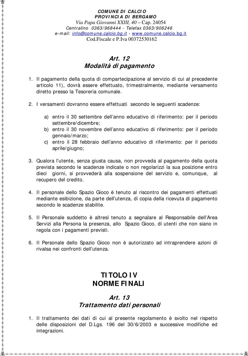 I versamenti dovranno essere effettuati secondo le seguenti scadenze: a) entro il 30 settembre dell anno educativo di riferimento: per il periodo settembre/dicembre; b) entro il 30 novembre dell anno