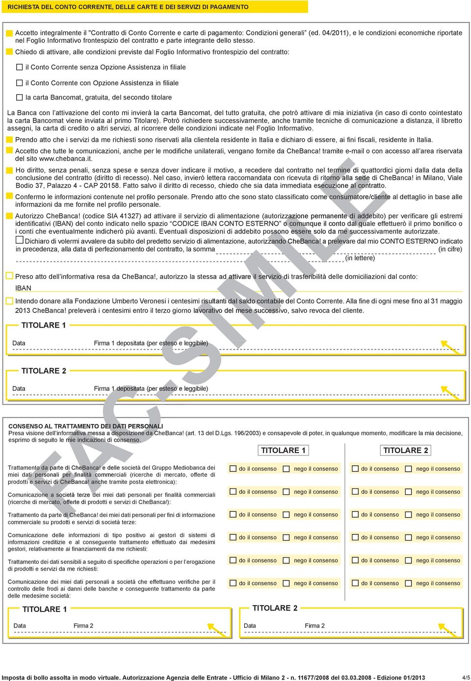 hiedo di attivare, alle condizioni previste dal Foglio Informativo frontespizio del contratto: onto orrente senza Opzione Assistenza in fiale onto orrente con Opzione Assistenza in fiale la carta