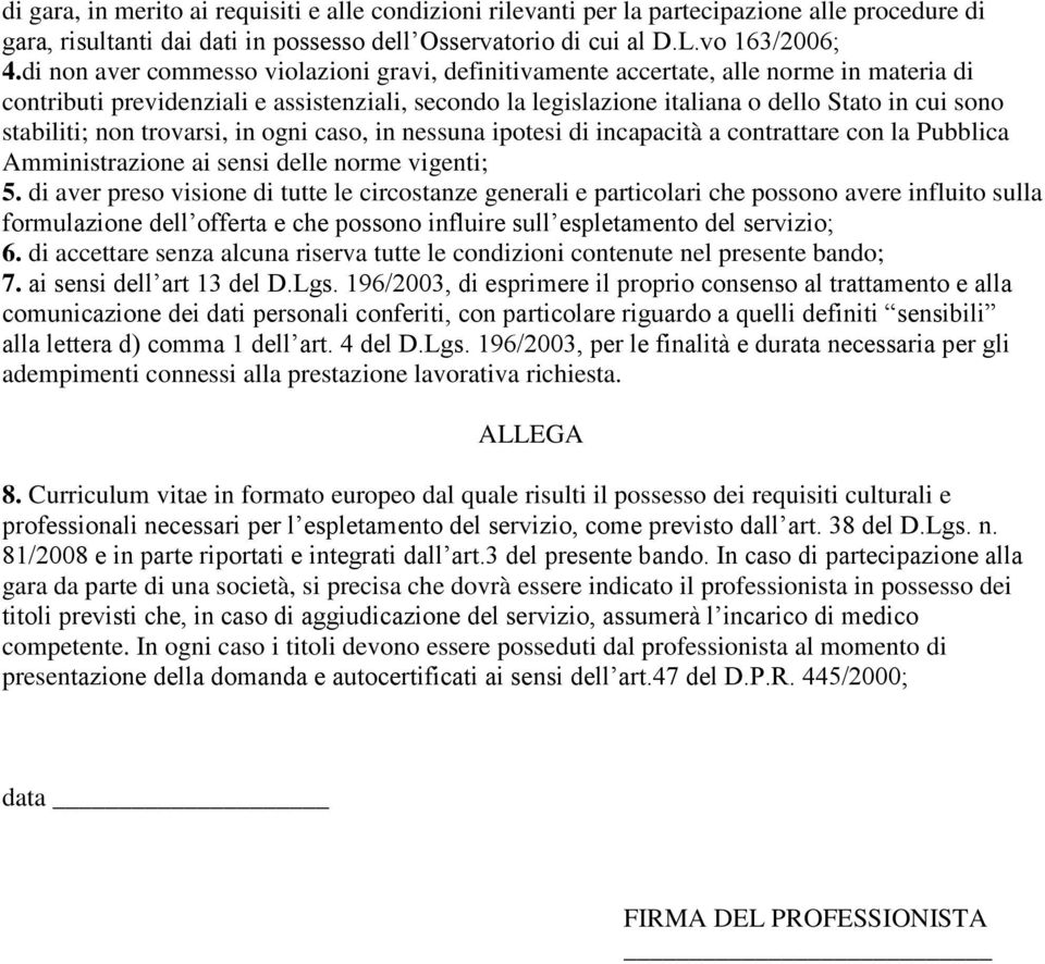 stabiliti; non trovarsi, in ogni caso, in nessuna ipotesi di incapacità a contrattare con la Pubblica Amministrazione ai sensi delle norme vigenti; 5.