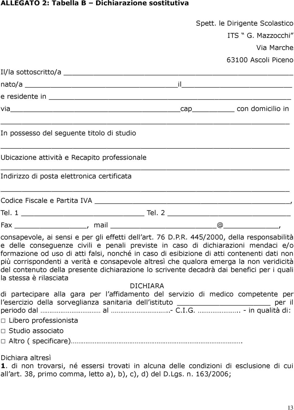 Indirizzo di posta elettronica certificata Codice Fiscale e Partita IVA, Tel. 1 Tel. 2 Fax, mail @, consapevole, ai sensi e per gli effetti dell art. 76 D.P.R.