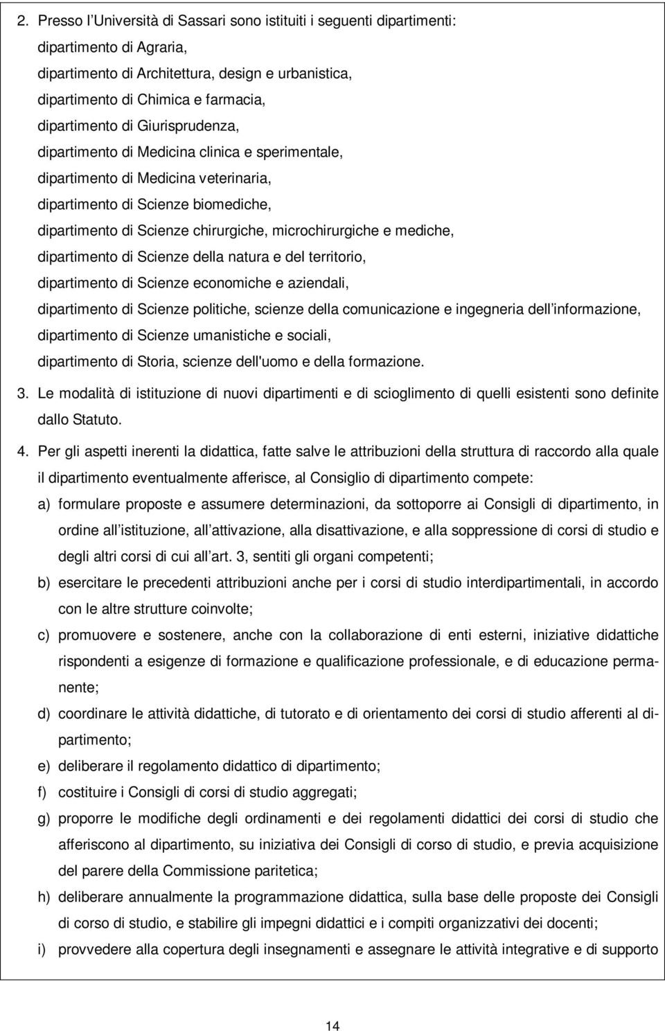 mediche, dipartimento di Scienze della natura e del territorio, dipartimento di Scienze economiche e aziendali, dipartimento di Scienze politiche, scienze della comunicazione e ingegneria dell