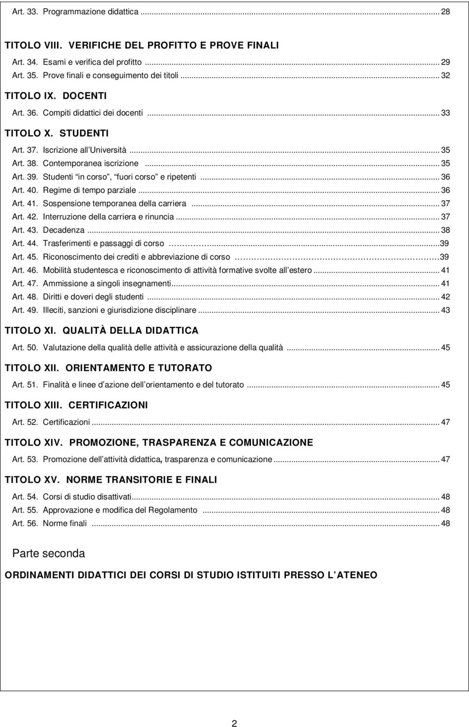 Studenti in corso, fuori corso e ripetenti... 36 Art. 40. Regime di tempo parziale... 36 Art. 41. Sospensione temporanea della carriera... 37 Art. 42. Interruzione della carriera e rinuncia... 37 Art. 43.