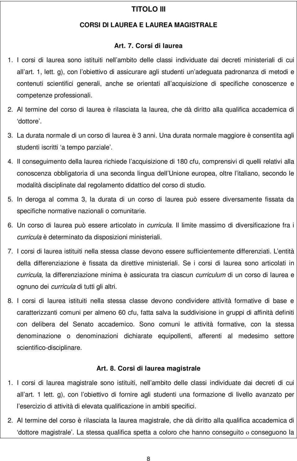 professionali. 2. Al termine del corso di laurea è rilasciata la laurea, che dà diritto alla qualifica accademica di dottore. 3. La durata normale di un corso di laurea è 3 anni.