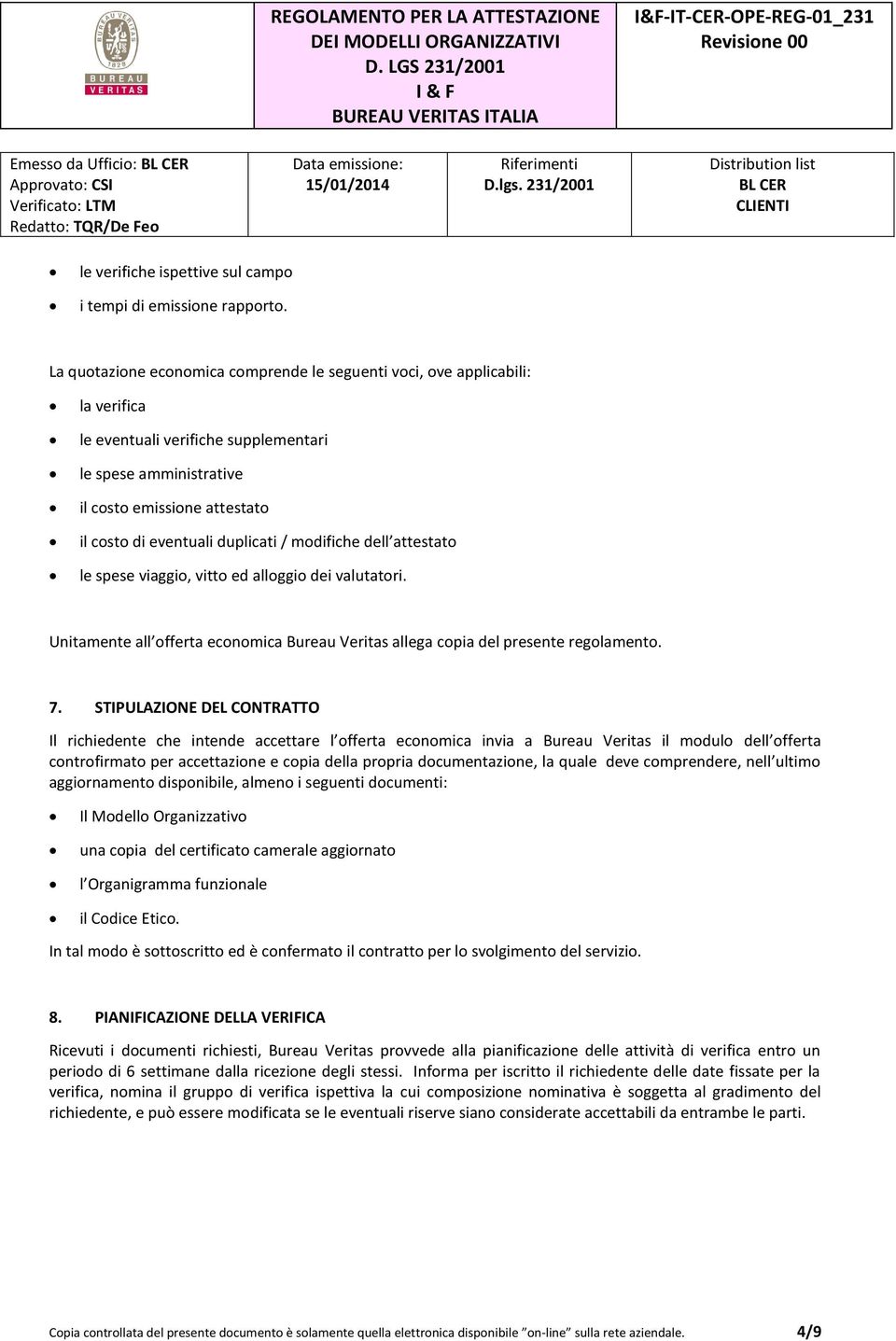 duplicati / modifiche dell attestato le spese viaggio, vitto ed alloggio dei valutatori. Unitamente all offerta economica Bureau Veritas allega copia del presente regolamento. 7.