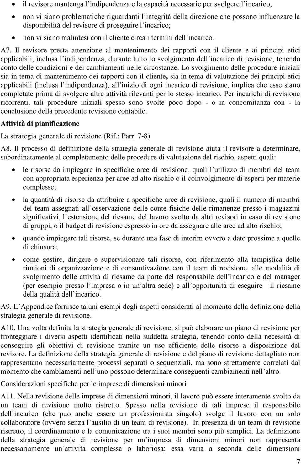 Il revisore presta attenzione al mantenimento dei rapporti con il cliente e ai principi etici applicabili, inclusa l indipendenza, durante tutto lo svolgimento dell incarico di revisione, tenendo