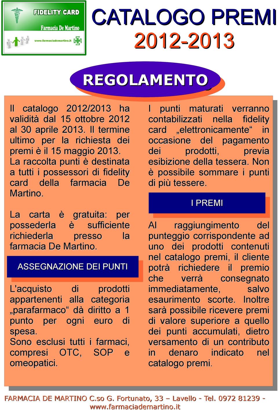 ASSEGNAZIONE DEI ASSEGNAZIONE PUNTI DEI PUNTI L'acquisto di prodotti appartenenti alla categoria parafarmaco dà diritto a 1 punto per ogni euro di spesa.