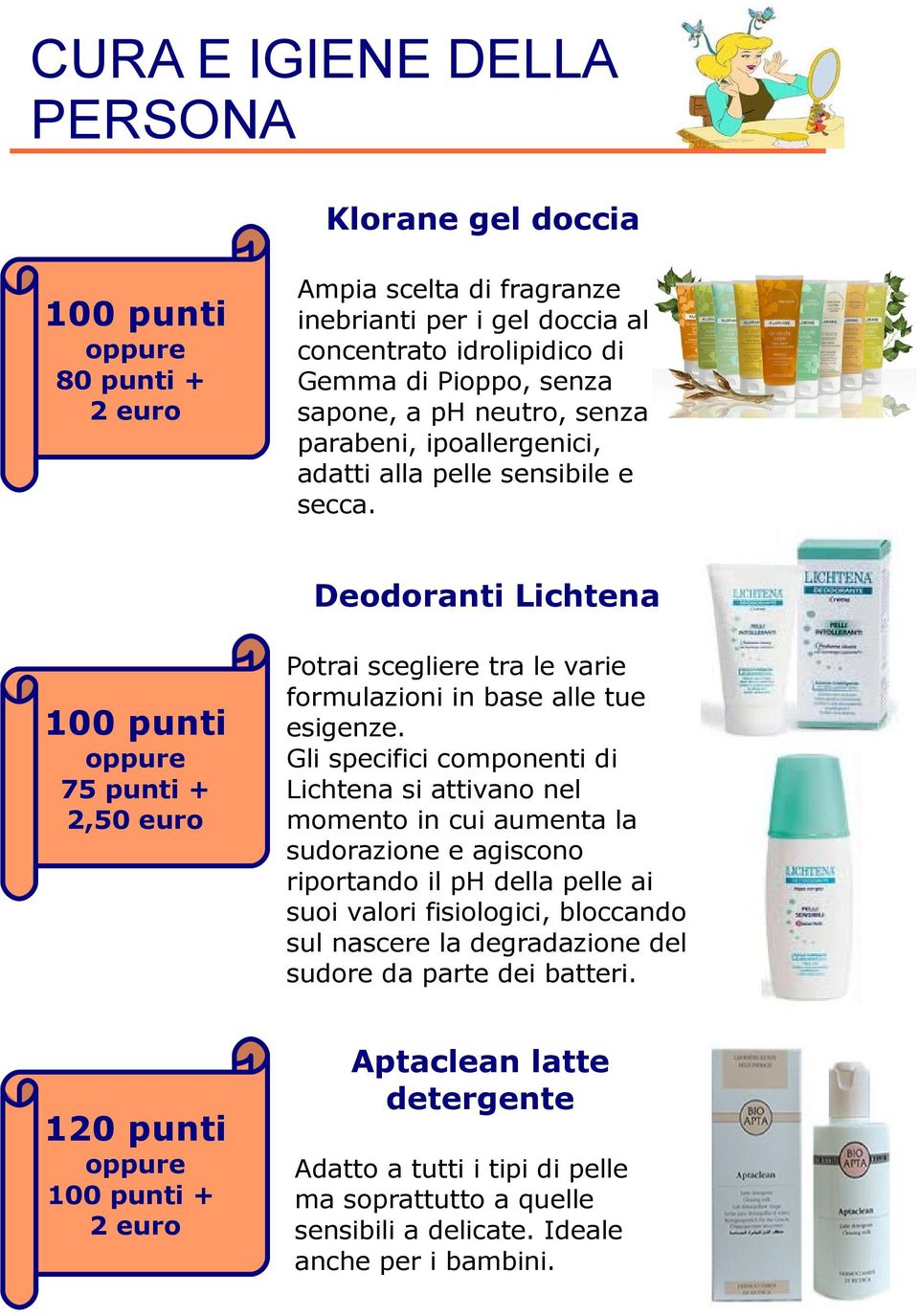 Deodoranti Lichtena 100 punti 75 punti + 2,50 euro Potrai scegliere tra le varie formulazioni in base alle tue esigenze.