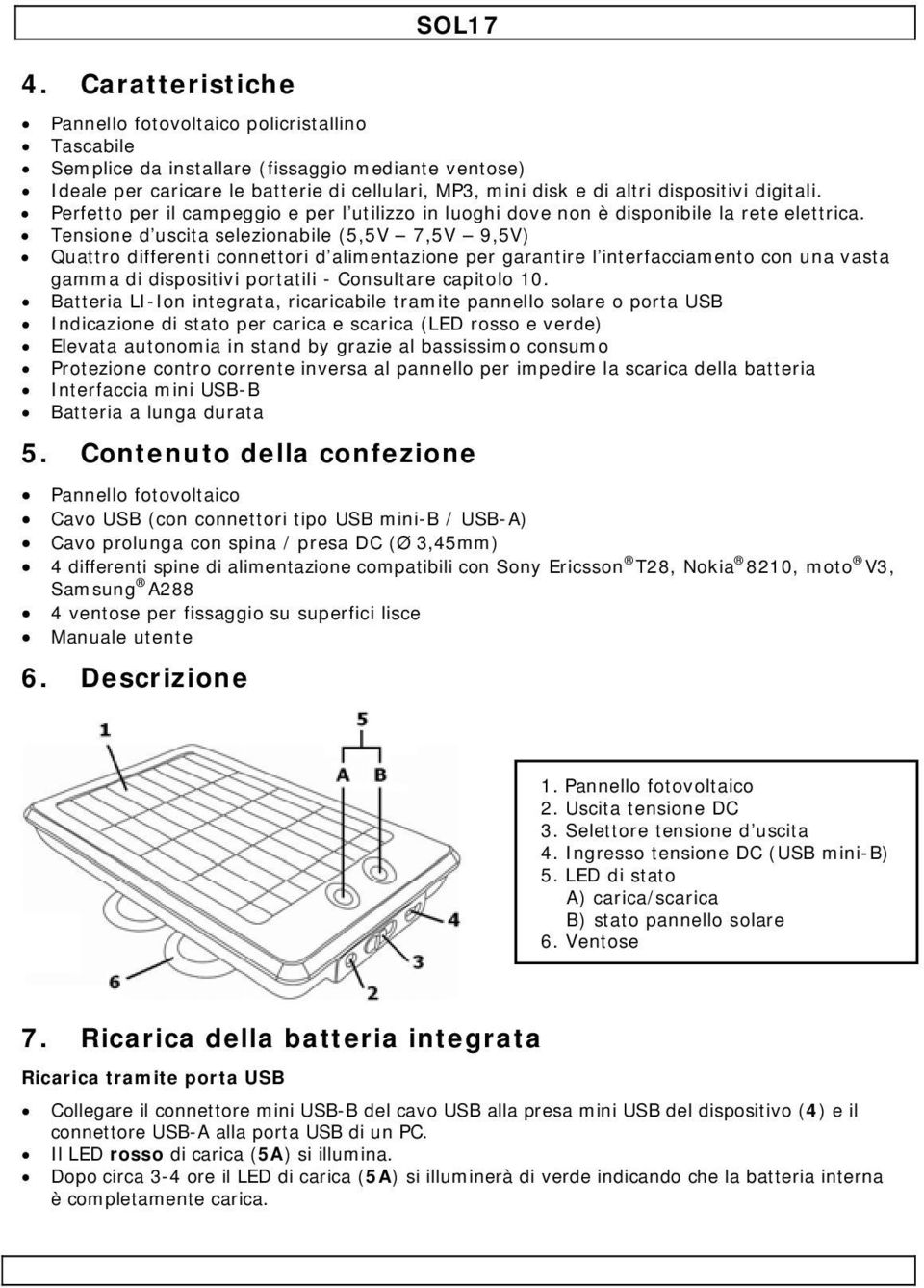 Tensione d uscita selezionabile (5,5V 7,5V 9,5V) Quattro differenti connettori d alimentazione per garantire l interfacciamento con una vasta gamma di dispositivi portatili - Consultare capitolo 10.