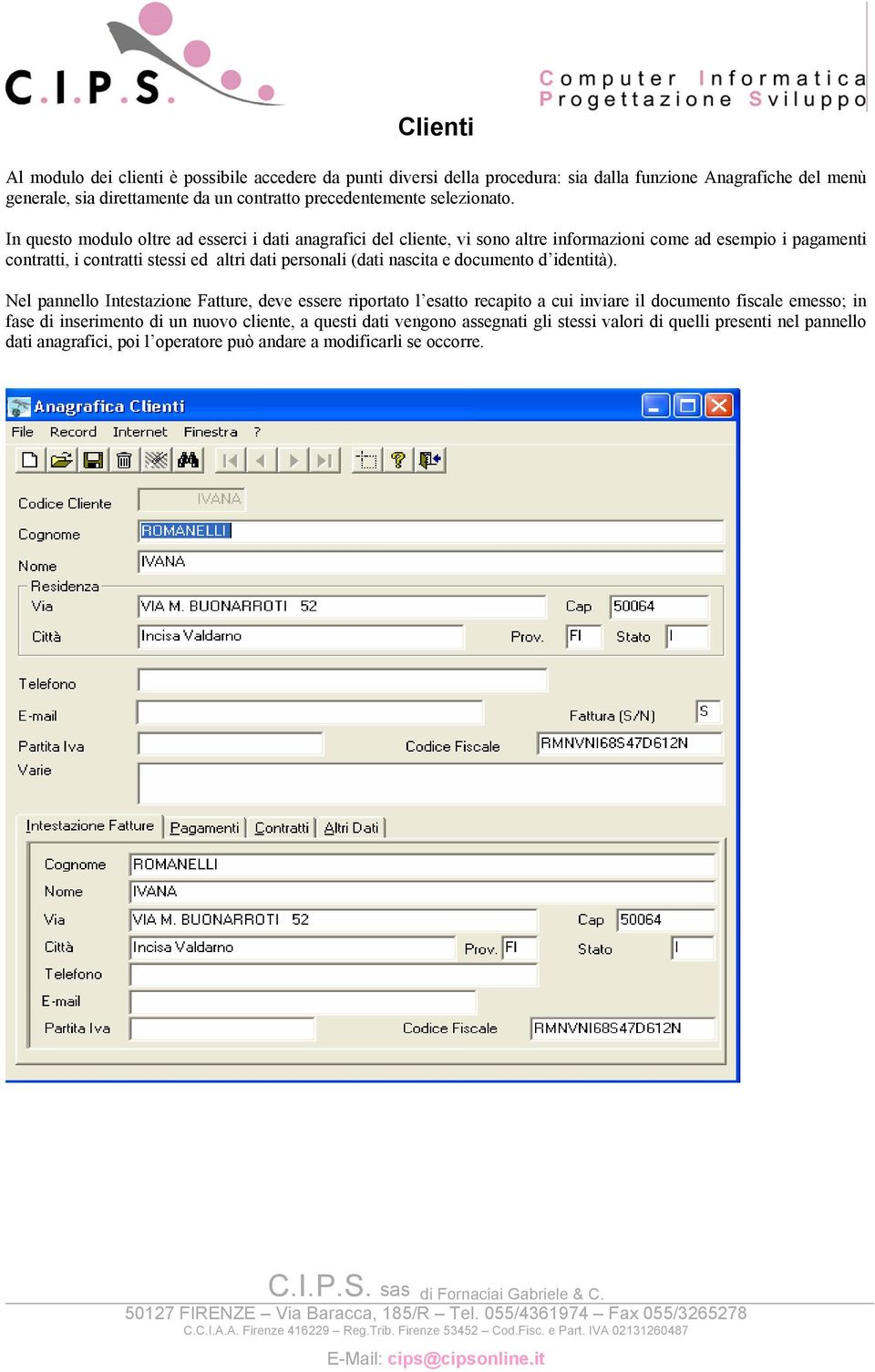 In questo modulo oltre ad esserci i dati anagrafici del cliente, vi sono altre informazioni come ad esempio i pagamenti contratti, i contratti stessi ed altri dati personali (dati