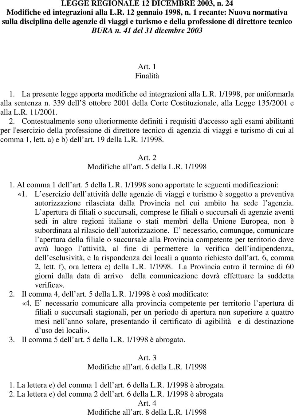 La presente legge apporta modifiche ed integrazioni alla L.R. 1/1998, per uniformarla alla sentenza n. 339 dell 8 ottobre 20