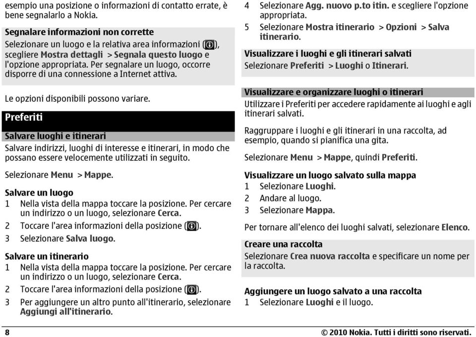 Per segnalare un luogo, occorre disporre di una connessione a Internet attiva. Le opzioni disponibili possono variare.