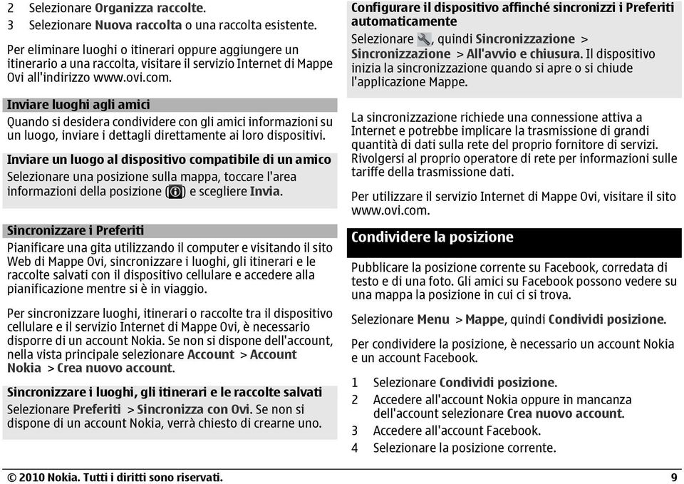 Inviare luoghi agli amici Quando si desidera condividere con gli amici informazioni su un luogo, inviare i dettagli direttamente ai loro dispositivi.