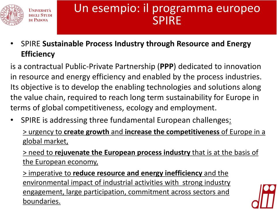 Its objective is to develop the enabling technologies and solutions along the value chain, required to reach long term sustainability for Europe in terms of global competitiveness, ecology and