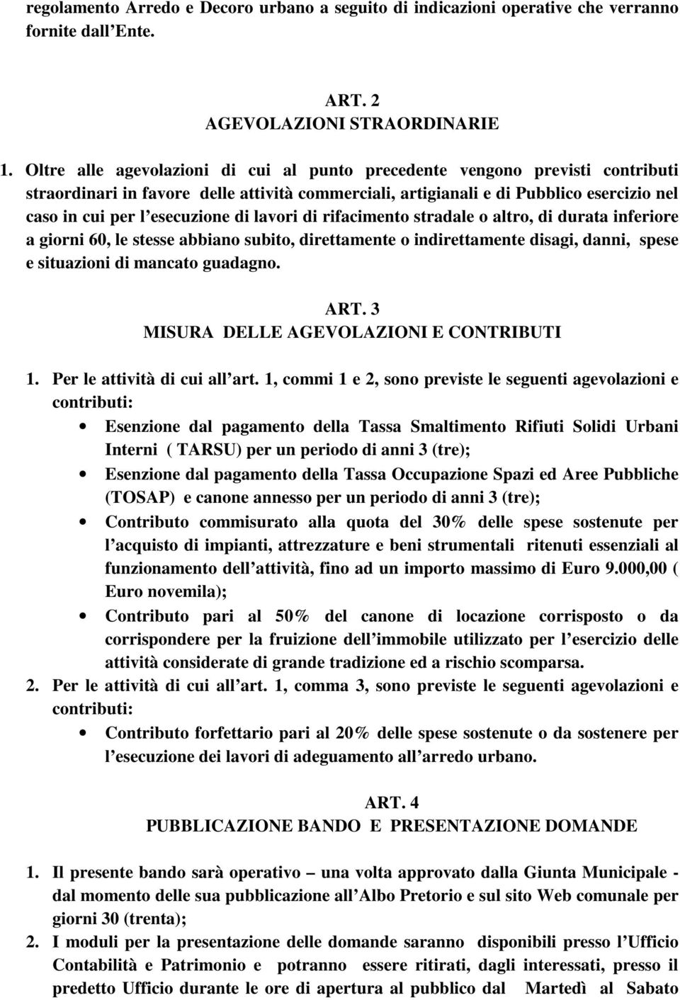 di lavori di rifacimento stradale o altro, di durata inferiore a giorni 60, le stesse abbiano subito, direttamente o indirettamente disagi, danni, spese e situazioni di mancato guadagno. ART.