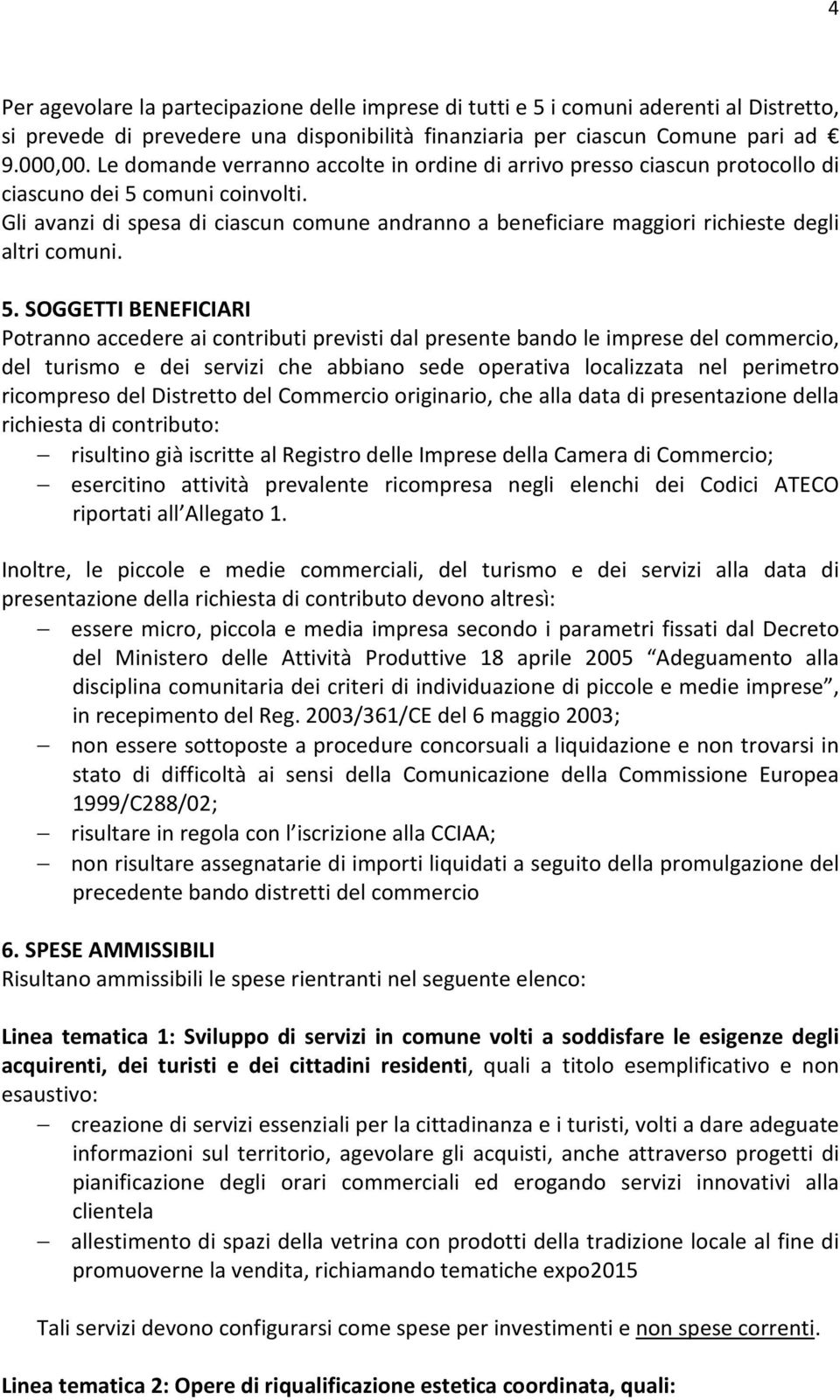 Gli avanzi di spesa di ciascun comune andranno a beneficiare maggiori richieste degli altri comuni. 5.