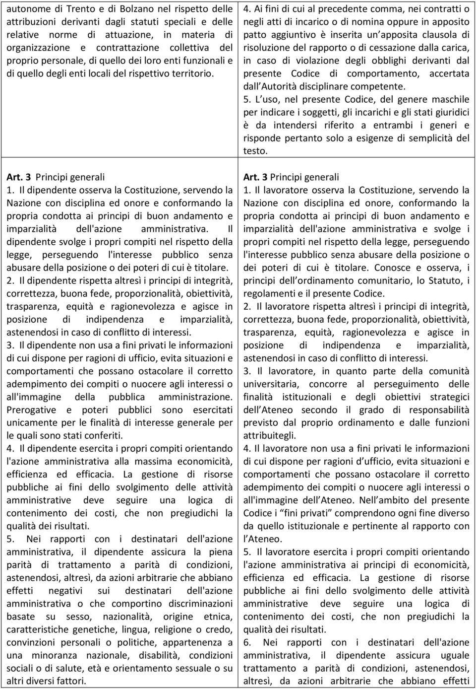 Il dipendente osserva la Costituzione, servendo la Nazione con disciplina ed onore e conformando la propria condotta ai principi di buon andamento e imparzialità dell'azione amministrativa.