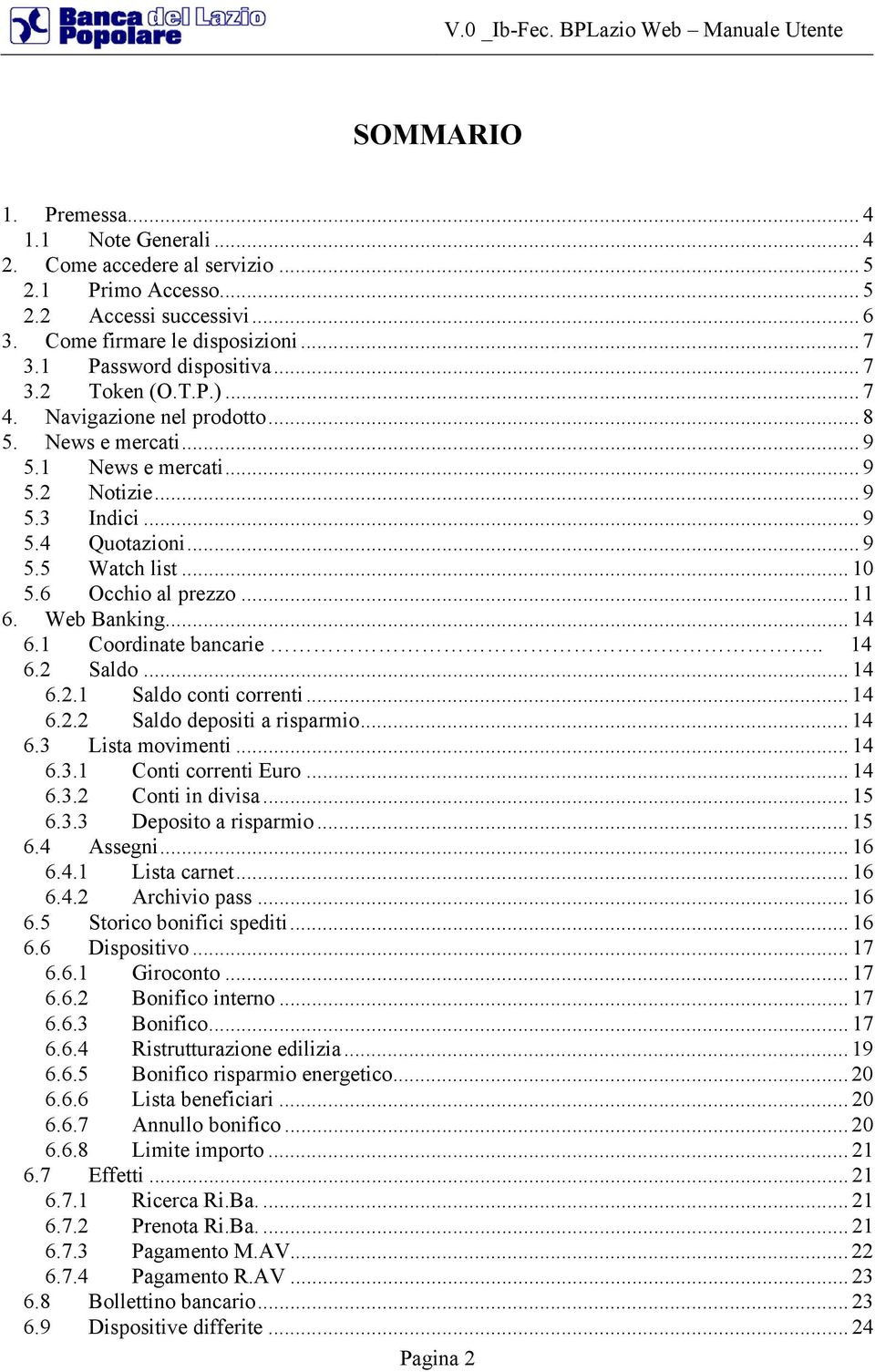 6 Occhio al prezzo... 11 6. Web Banking... 14 6.1 Coordinate bancarie.. 14 6.2 Saldo... 14 6.2.1 Saldo conti correnti... 14 6.2.2 Saldo depositi a risparmio... 14 6.3 Lista movimenti... 14 6.3.1 Conti correnti Euro.