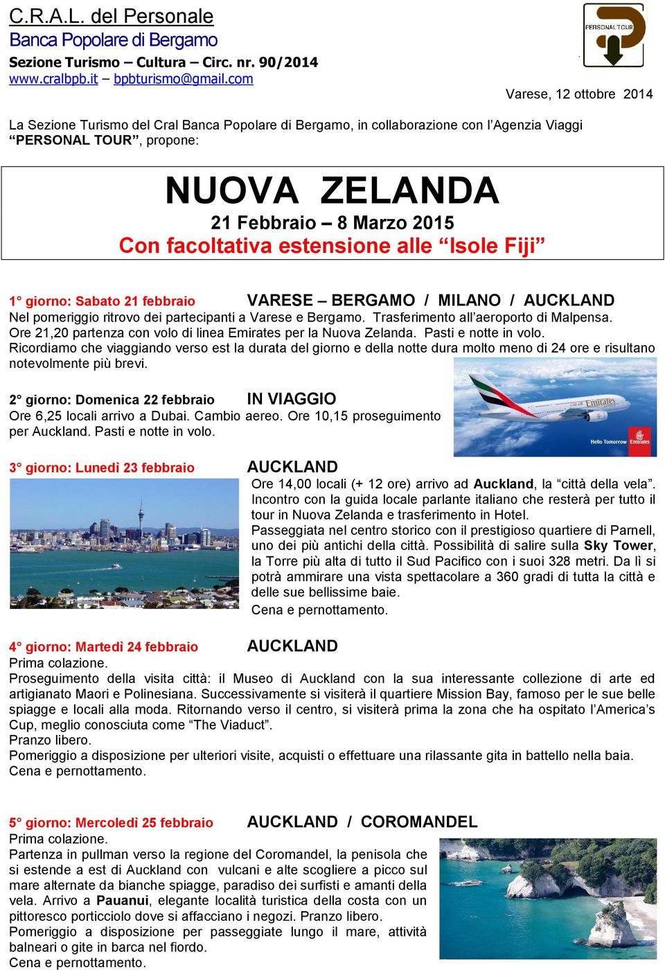 facoltativa estensione alle Isole Fiji 1 giorno: Sabato 21 febbraio VARESE BERGAMO / MILANO / AUCKLAND Nel pomeriggio ritrovo dei partecipanti a Varese e Bergamo.