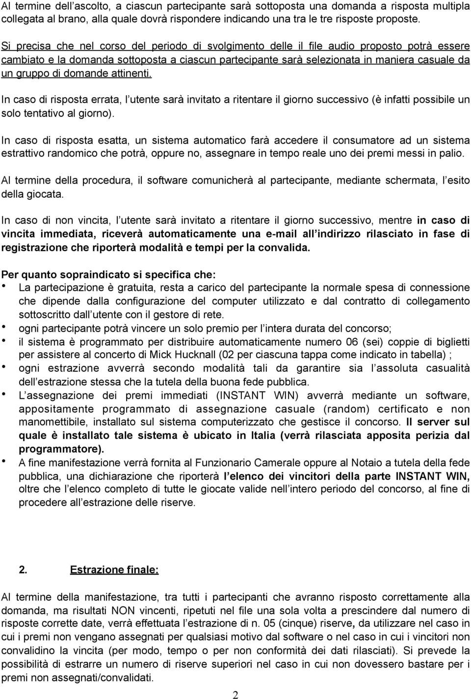 di domande attinenti. In caso di risposta errata, l utente sarà invitato a ritentare il giorno successivo (è infatti possibile un solo tentativo al giorno).